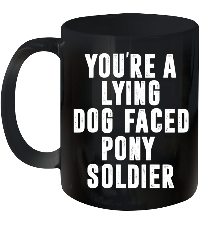 You're A Lying Dog Faced Pony Soldier Funny Biden Quote Meme Mug