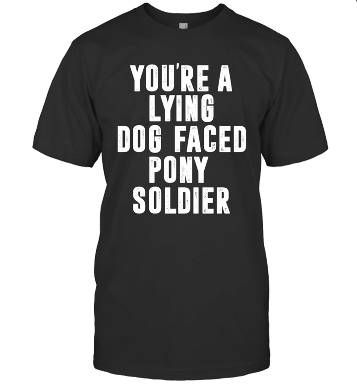 You're A Lying Dog Faced Pony Soldier Funny Biden Quote Meme Shirt