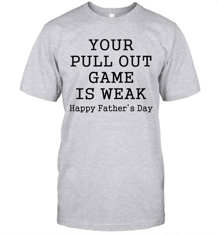 Your Pull Out Game Is Weak Happy Father's Day Shirt