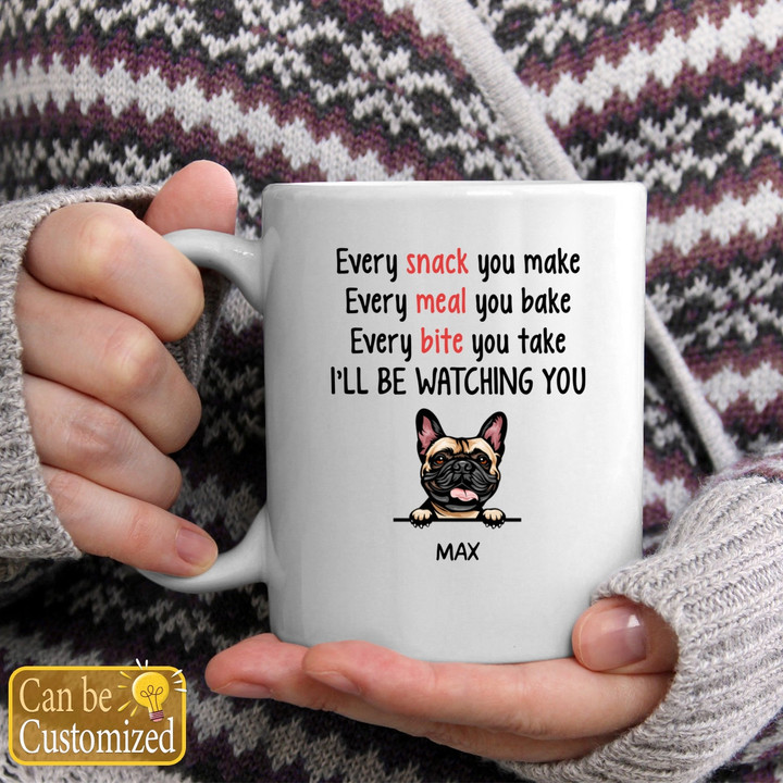Every Snack You Make Dog Funny Custom Mug – Personalized Gifts for Dog Lovers