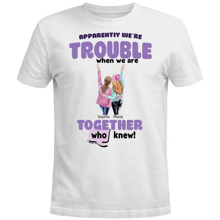 Apparently We're Trouble When We Are Together Who Knew, Gift For Best Friends - Personalized Besties Women's T-Shirt