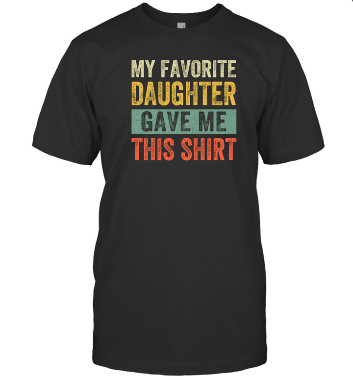 My Favorite Daughter Gave Me This Shirt Funny Father's Day T Shirt