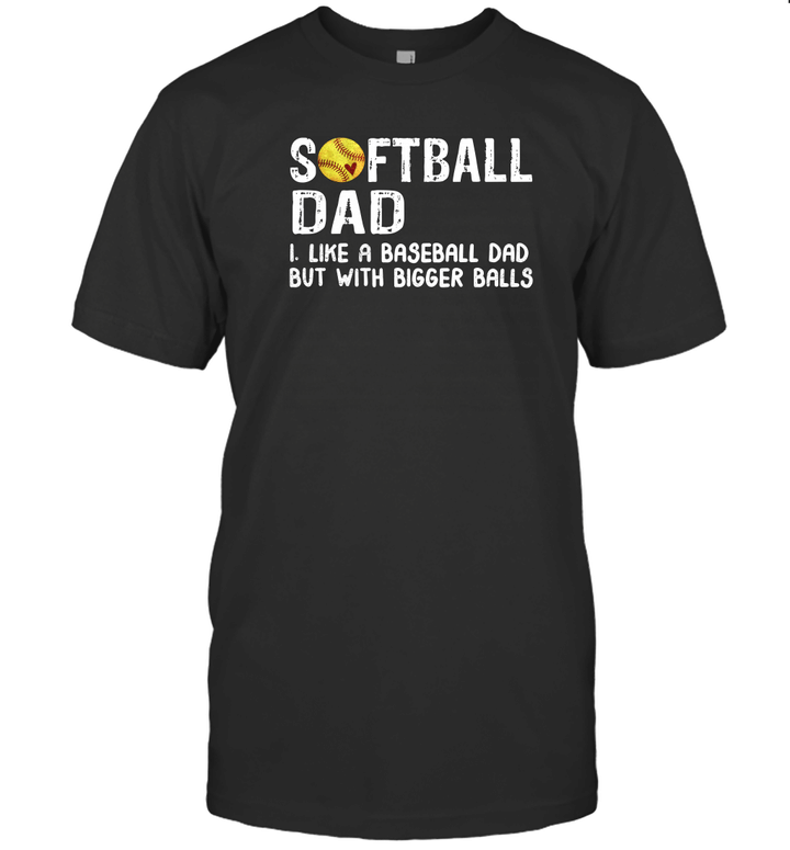 Softball Dad Like Baseball But With Bigger Balls Fathers Day Shirt