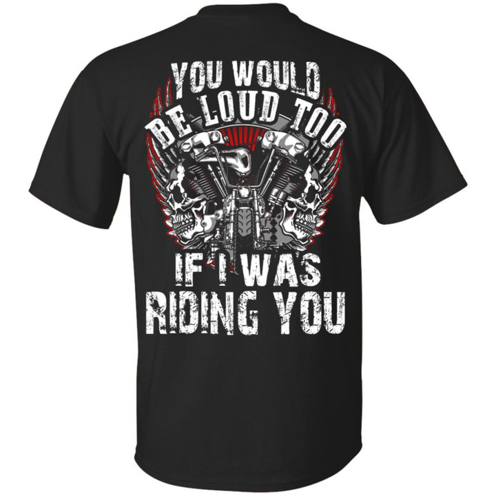 Motorbike You would be loud too If I was riding you shirt