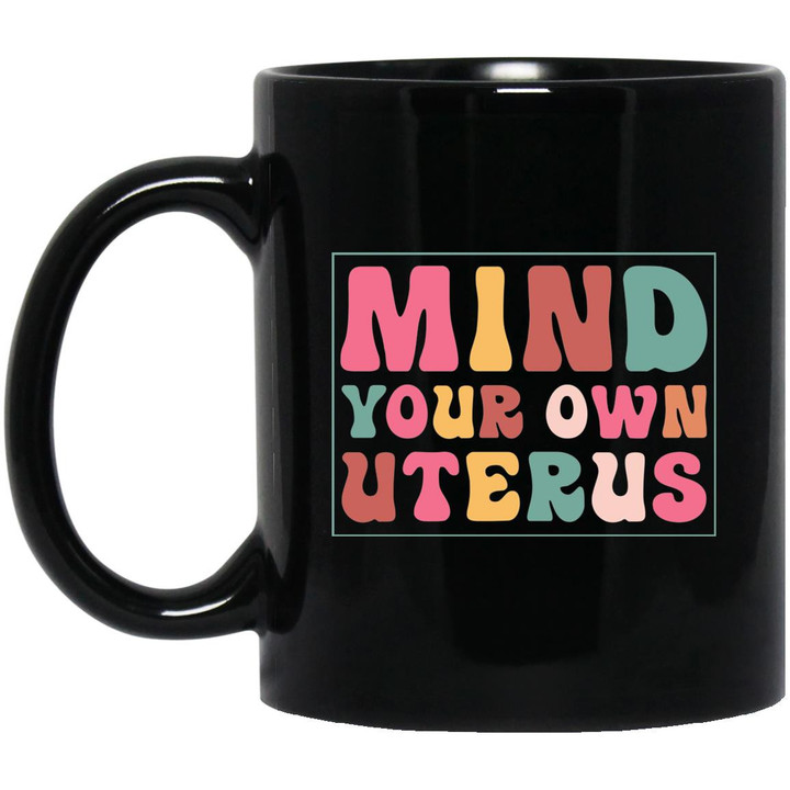 Mind Your Own Uterus Pro Choice Feminist Women’s Rights Mug