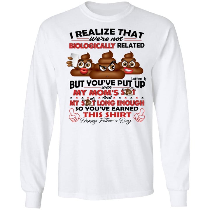 I Realize That We’re Not Biologically Related But You’ve Put With My Mom’s Shit Shirt Gift For Dad – Father’s Day Graphic Tee T-Shirt