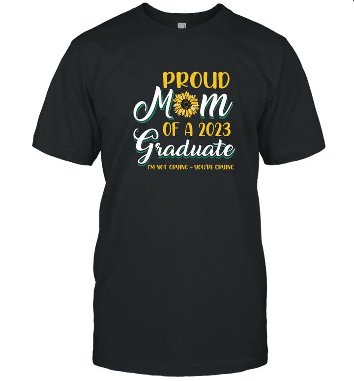 Proud Mom of a Class of 2023 Graduate Shirt Mom of Senior 23 T Shirt, I'm Not Crying You Are Crying Gift Funny T shirt