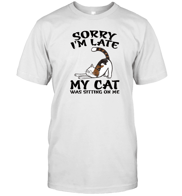 Sorry I'm Late My Cat Was Sitting On Me Funny Cat Lover T Shirt
