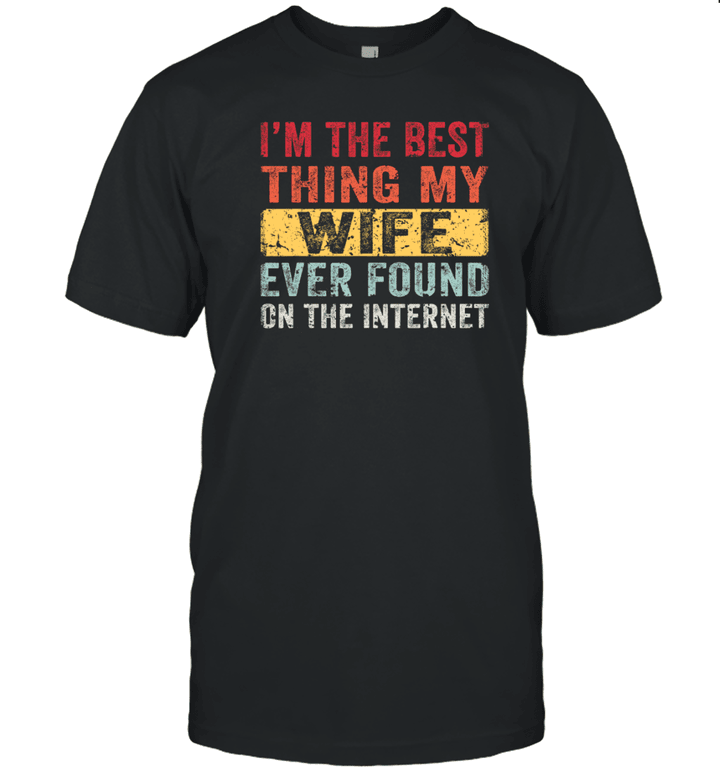I'm The Best Thing My Wife Ever Found On The Internet Shirt