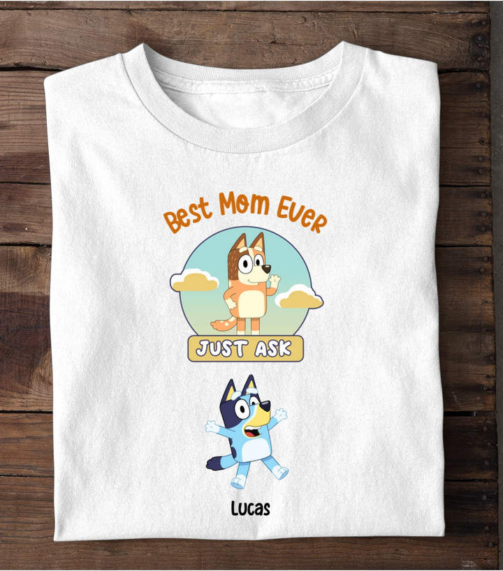 Best Mom Ever Just Ask, Personalized Bluey T Shirt, Gift For Mom