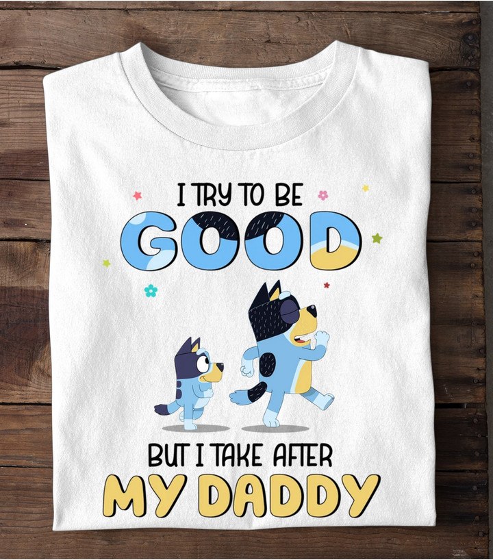Personalized I Try To Be Good But I Take After My Daddy/Grandma/Grandpa/Mom, Personalized Bluey’s Family T Shirt