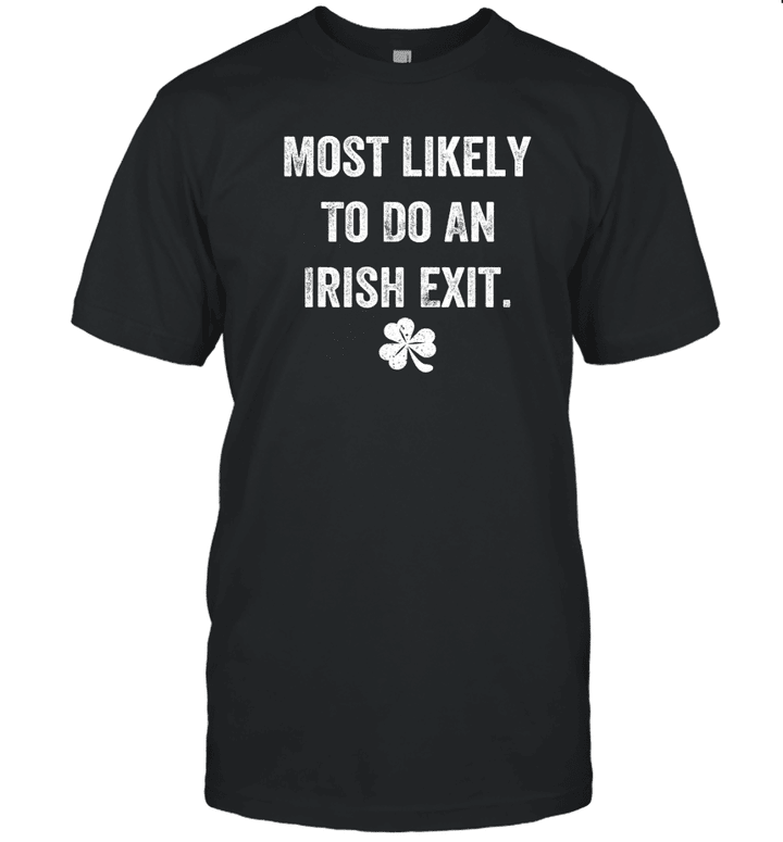 Most Likely To Do An Irish Exit Funny Shirt