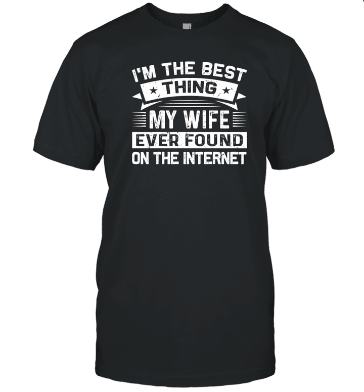 I'm The Best Thing My Wife Ever Found On The Internet T Shirt