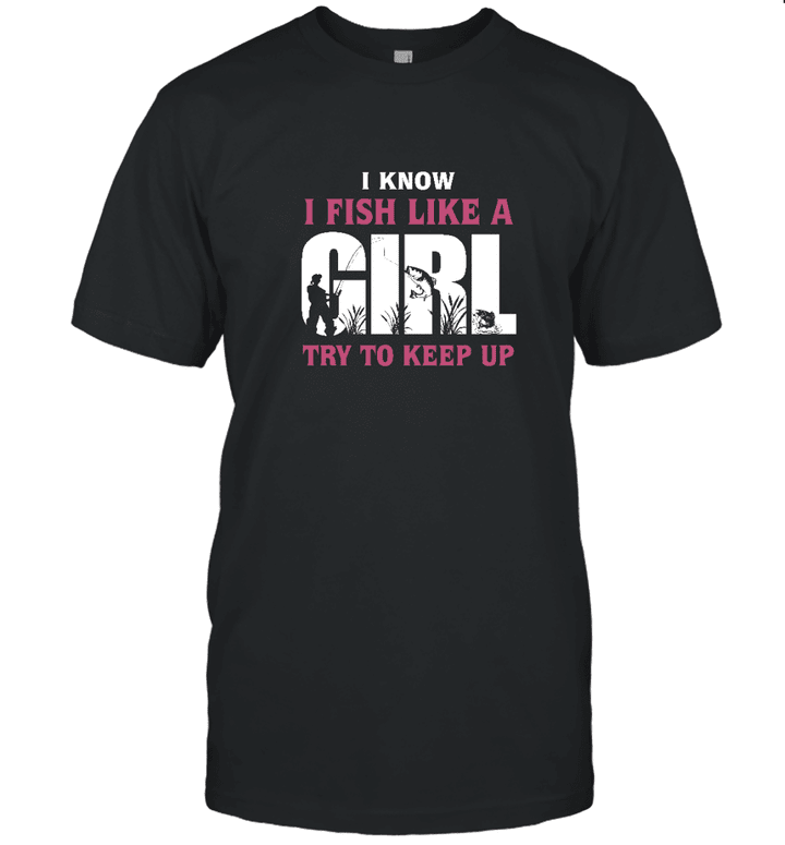 I Know I Fish Like A Girl Try To Keep Up Shirt Fishing Party Graphic Tee