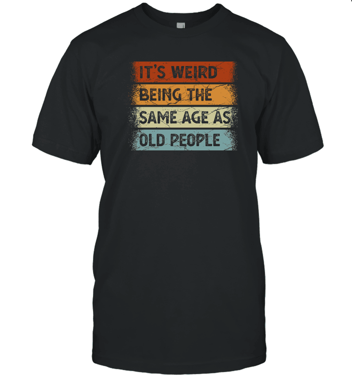 It's Weird Being The Same Age As Old People Retro Sarcastic Shirt