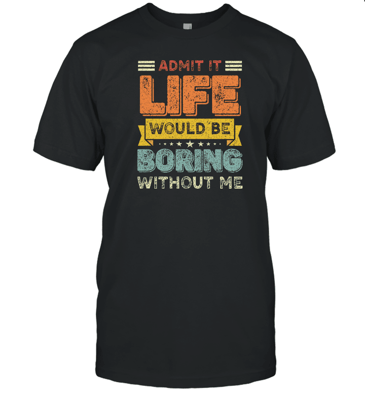 Admit It Life Would Be Boring Without Me Funny Saying Retro Shirt