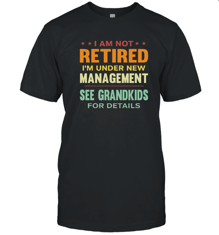 I Am Not Retired I'm Under New Management See Grandkids For Derails Retro Vintage Shirt