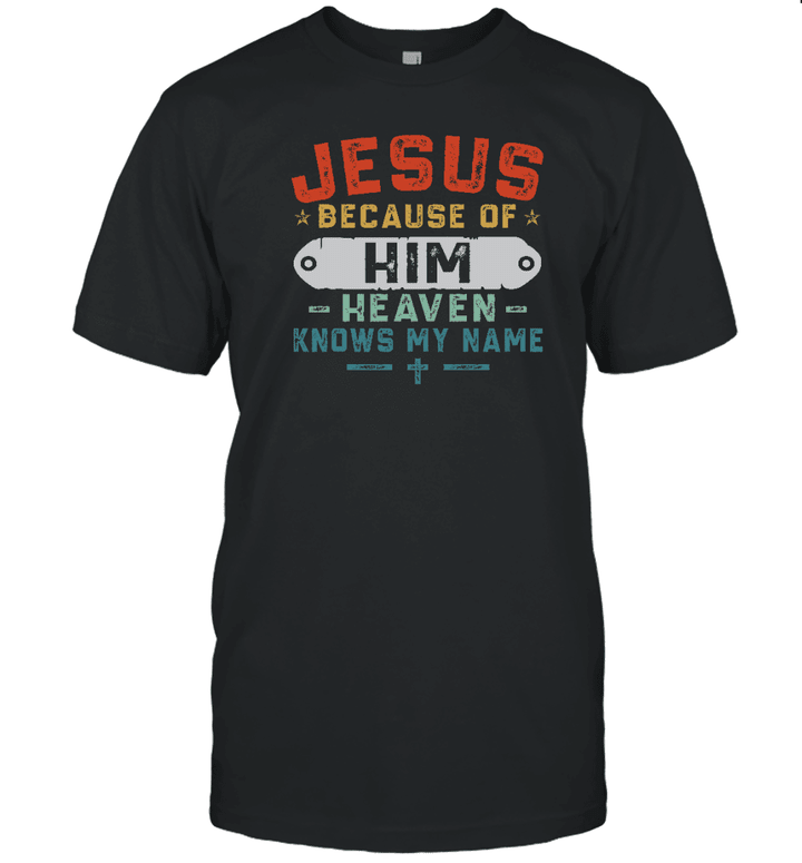 Jesus Because Of Him Heaven Knows My Name Christian Vintage Shirt