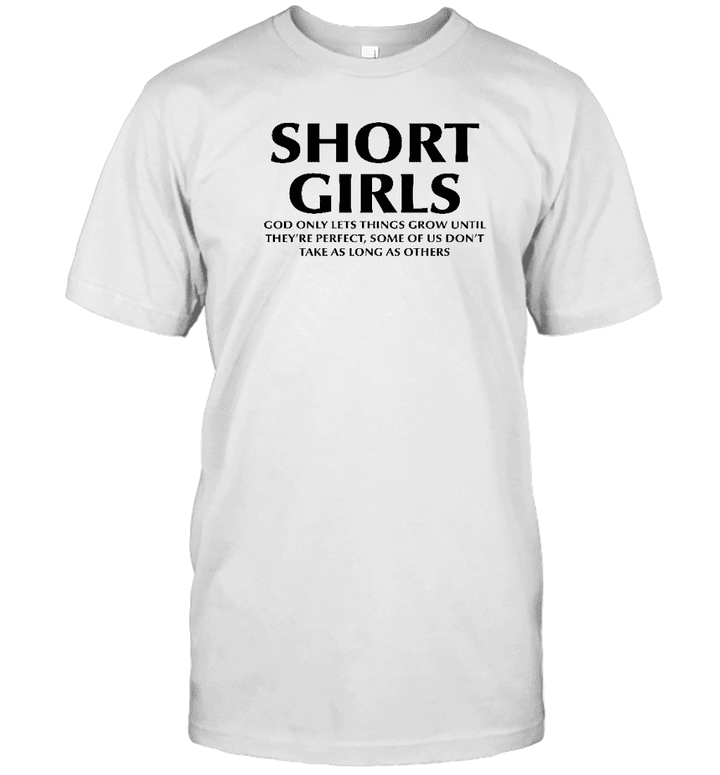 Short Girls God Only Lets Things Grow Until They're Perfect Shirt