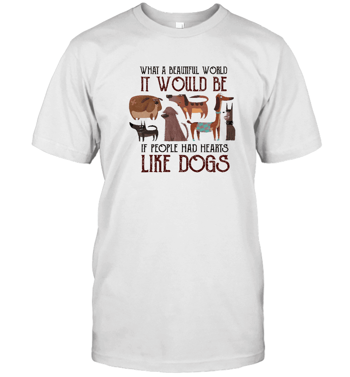 What A Beautiful World It Would Be If People Had Hearts Like Dogs Shirt Dog Lovers