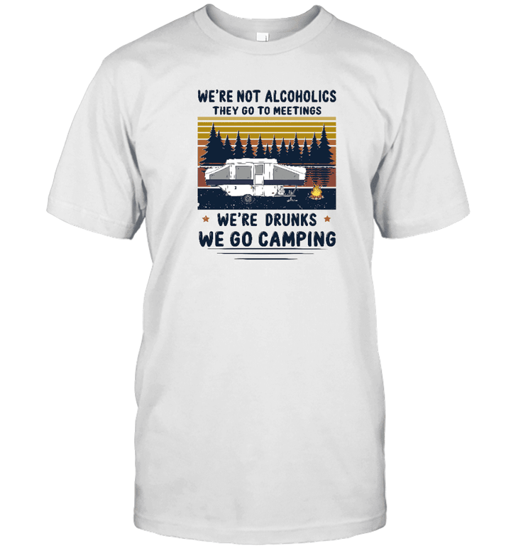 We're Not Alcoholics They Go To Meetings We're Drunks We Go Camping Vintage Shirt