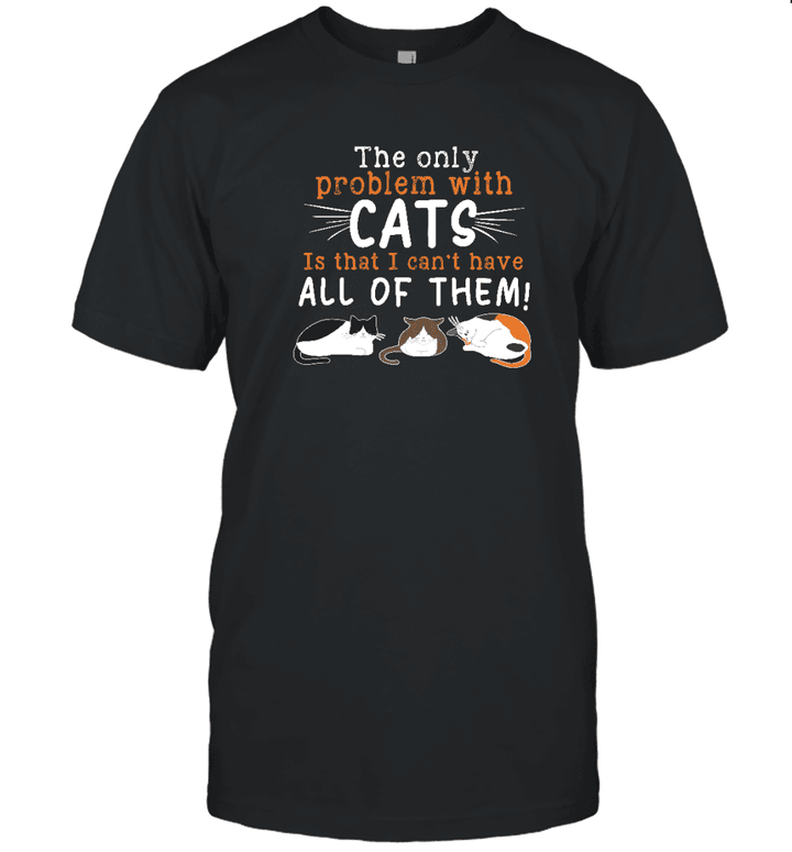 The Only Problem With Cats Can't Have All Of Them Shirt Gift For Cat Lovers Cat Owners Cat Tees