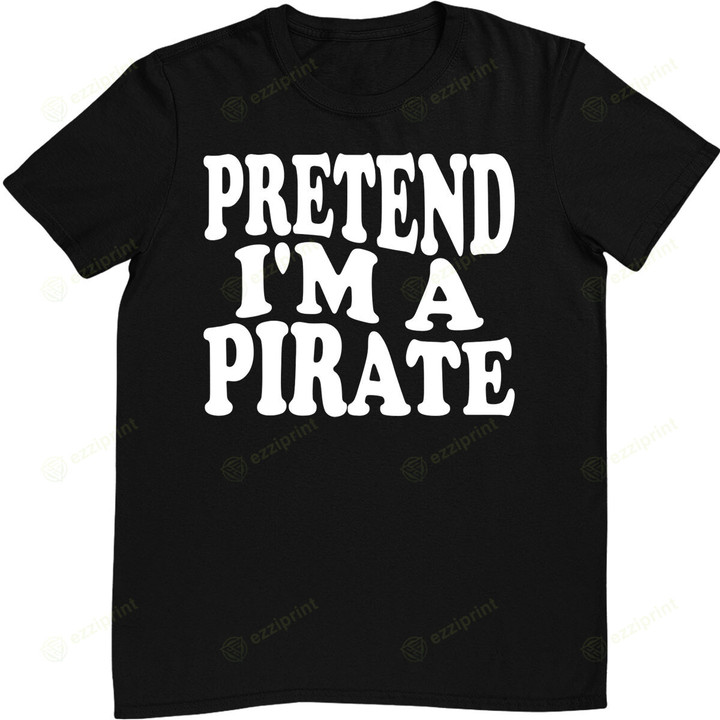 Pretend I'm A Pirate Costume Party Funny Halloween Pirate T-Shirt