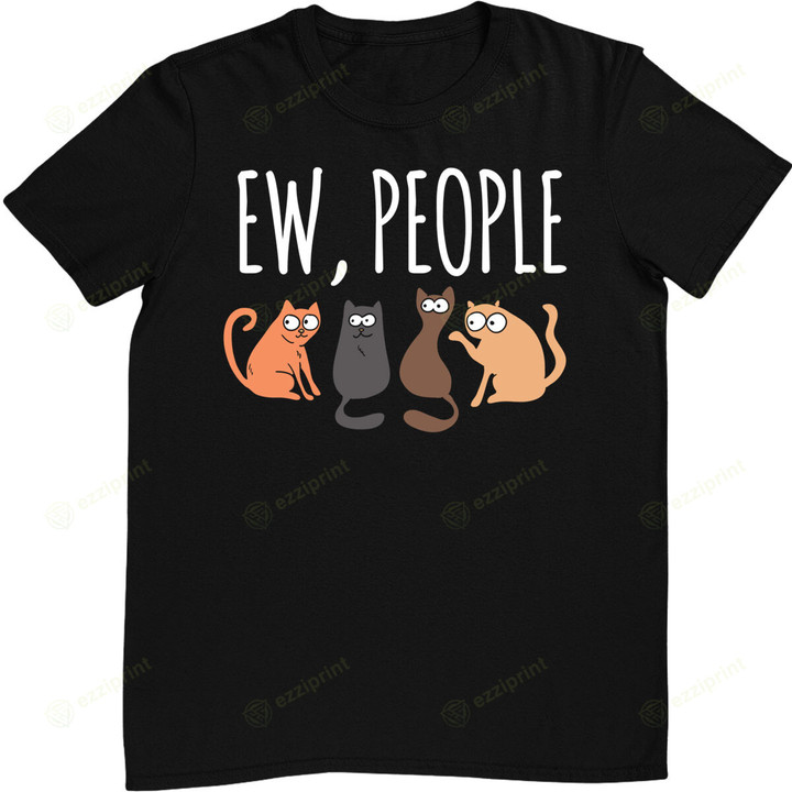 Ew People Cat Cats Meow Kitty Lovers Hate People T-Shirt
