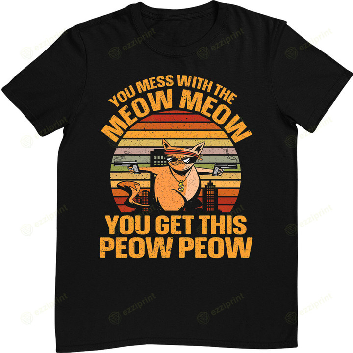 You Mess With The Meow Meow You Get This Peow Peow Funny Cat T-Shirt