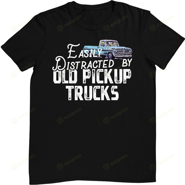 Easily Distracted By Old Pickup Trucks - Cute Trucker T-Shirt