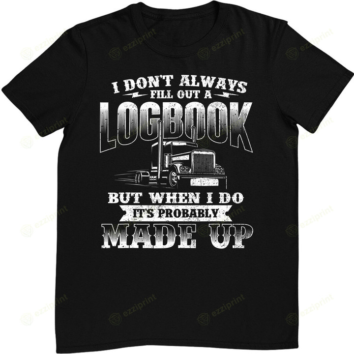 Fill Out A Logbook - Semi Truck Driver Trucker Big Rig T-Shirt