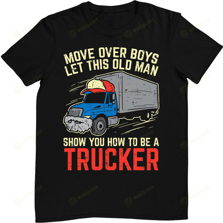 Mens Move Over Boys Old Man Trucker Funny Truck Driver Men Gift T-Shirt