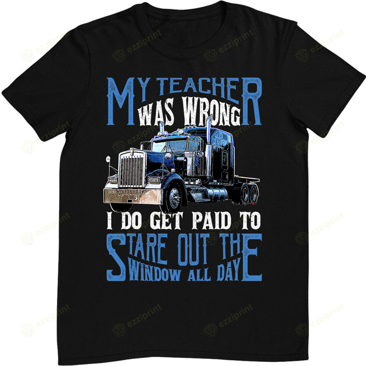 My Teacher Was Wrong Trucker Gift Funny Truck Driver T-Shirt