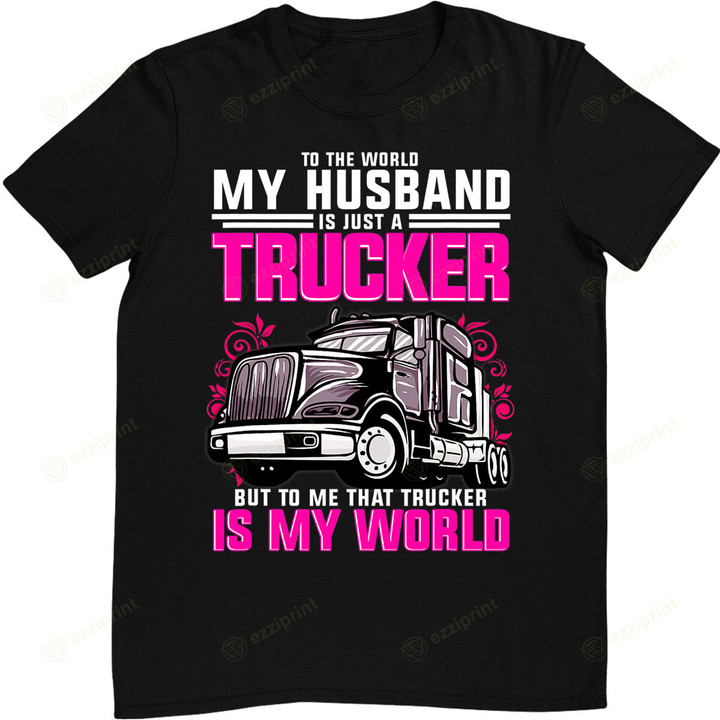 Trucker's Wife Trucker Is The World Truck Driver Funny T-Shirt