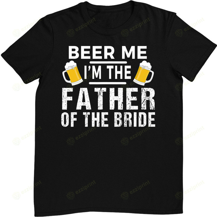 Beer Me I'm The Father of The Bride Gift Funny T-Shirt