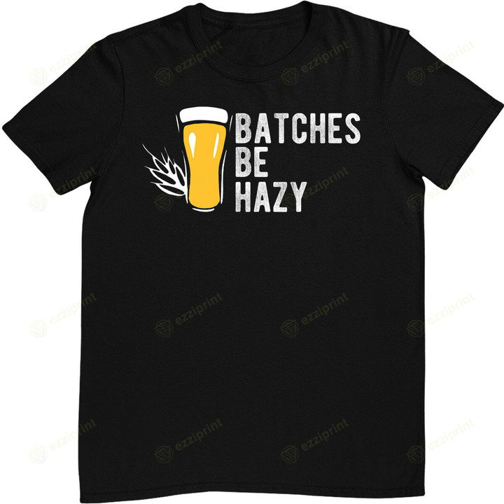Craft Beer Design Gift Batches Be Hazy For Home Brewing T-Shirt