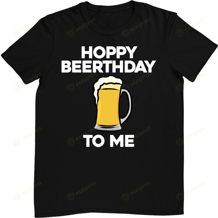 Hoppy Beerthday To Me Happy Birthday Celebrate I Love Beer T-Shirt