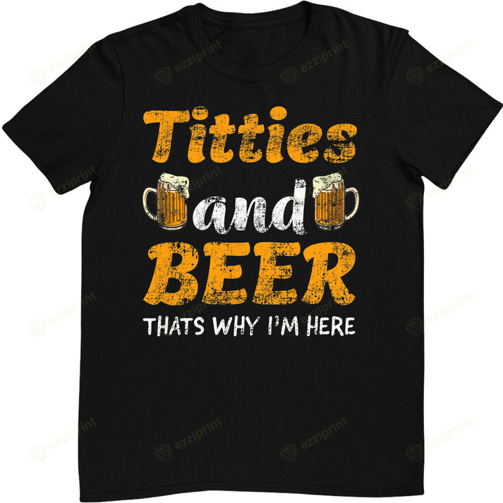 Mens Titties And Beer Thats Why I'm Here - Funny Beer Lover Gift T-Shirt