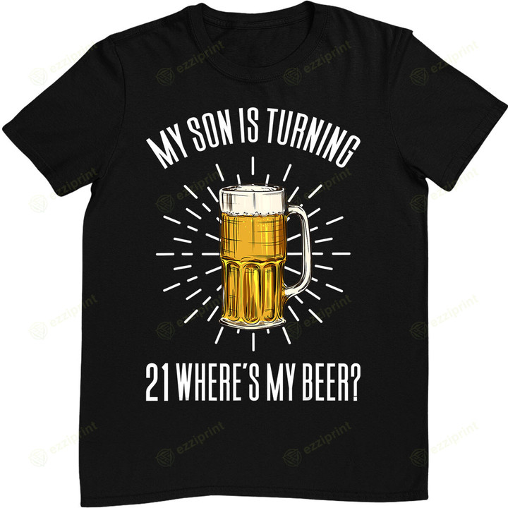 My Son Is Turning 21 Where's My Beer T-Shirt