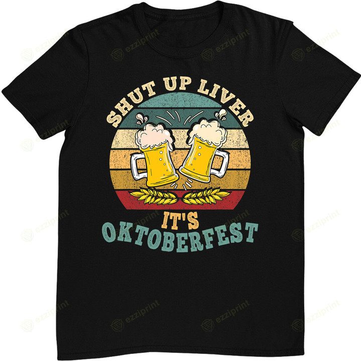 Shut Up Liver It's Oktoberfest Funny German Beer Drinking T-Shirt