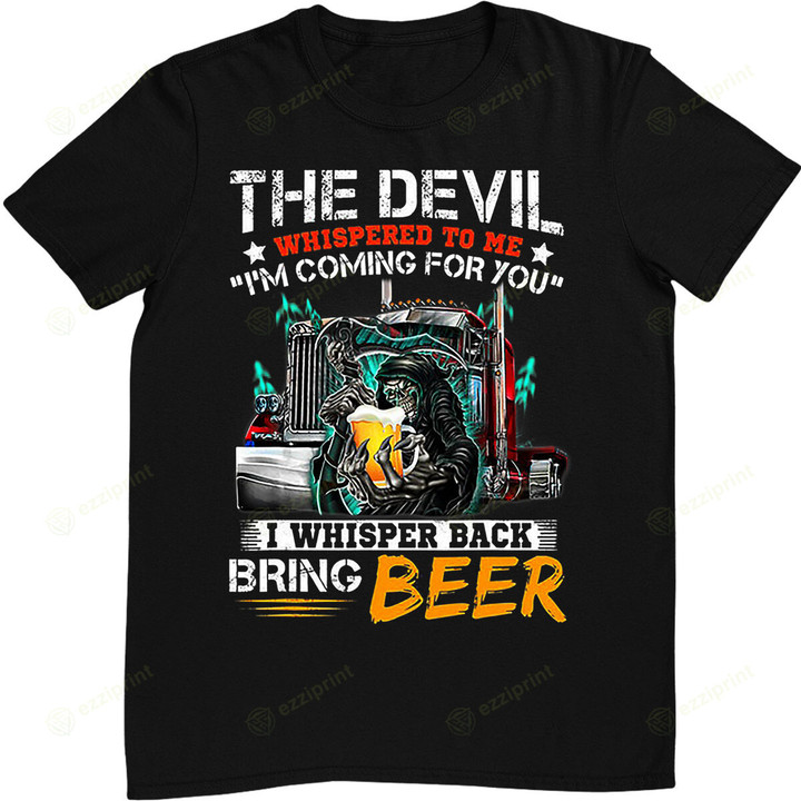 The Devil Whispered To Me I Whisper Back Bring Beer T-Shirt