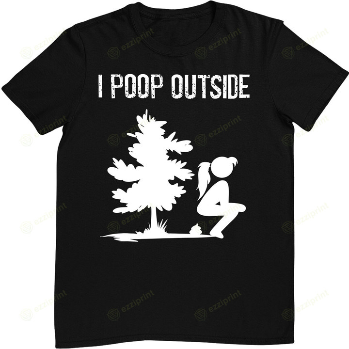 Cool I Poop Outside Funny Outdoor Pooping Lady Camping Gift T-Shirt