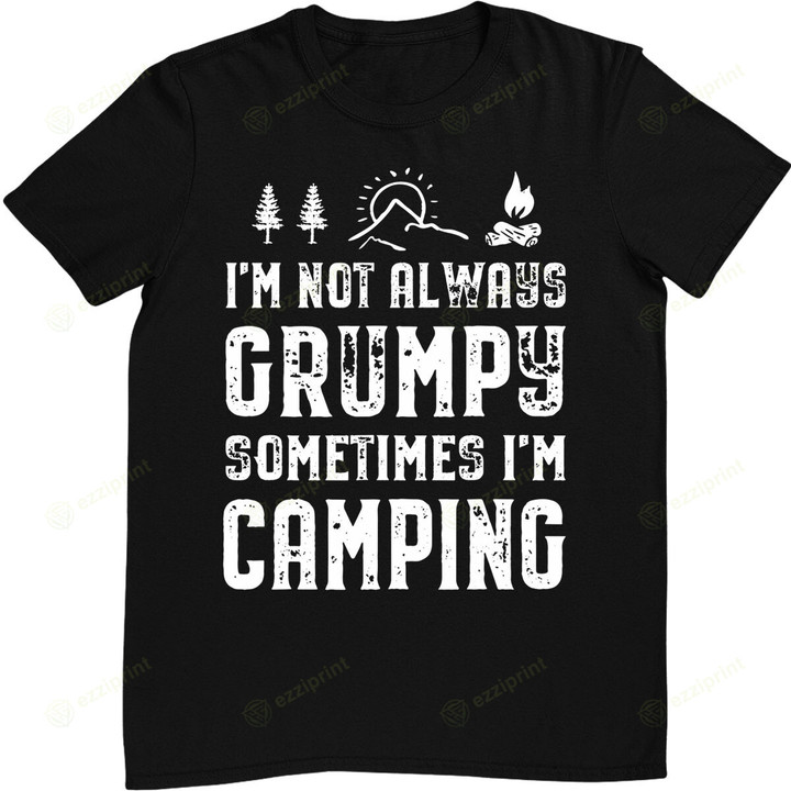 I'm Not Always Grumpy Sometimes I'm Camping T-Shirt