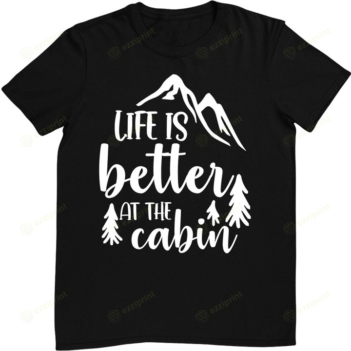 Life Better At Cabin Camping Hiking Travelling Go Outside T-Shirt