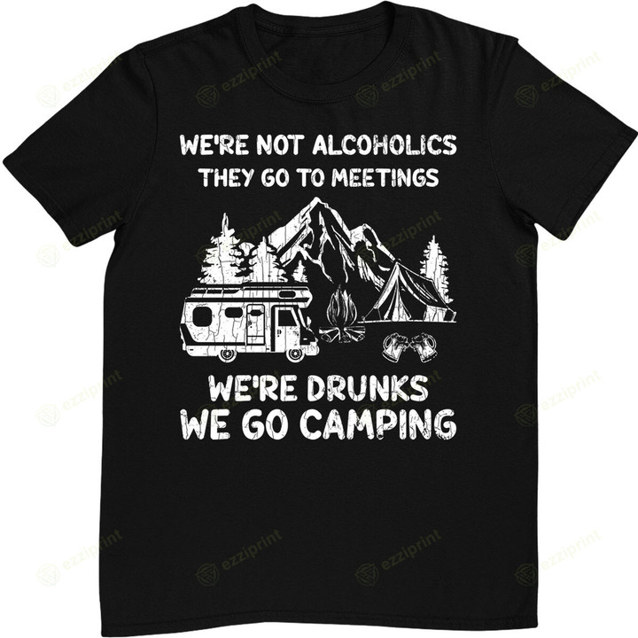 We’re Drunks We Go Camping Funny Camper Graphic T-Shirt