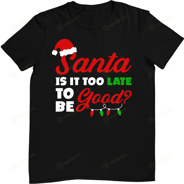 Funny Happy Christmas Santa Is It Too Late To Be Good T-Shirt
