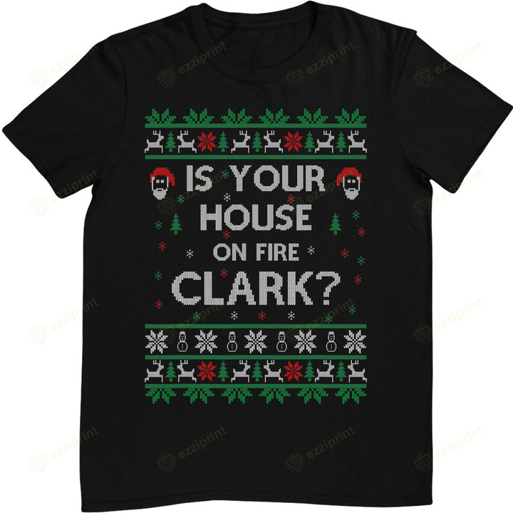 Is Your House on Fire Clark Ugly Christmas T-Shirt