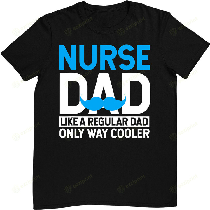 Nurse Dad Like A Regular Dad Only Cooler Nurses Father Gifts T-Shirt