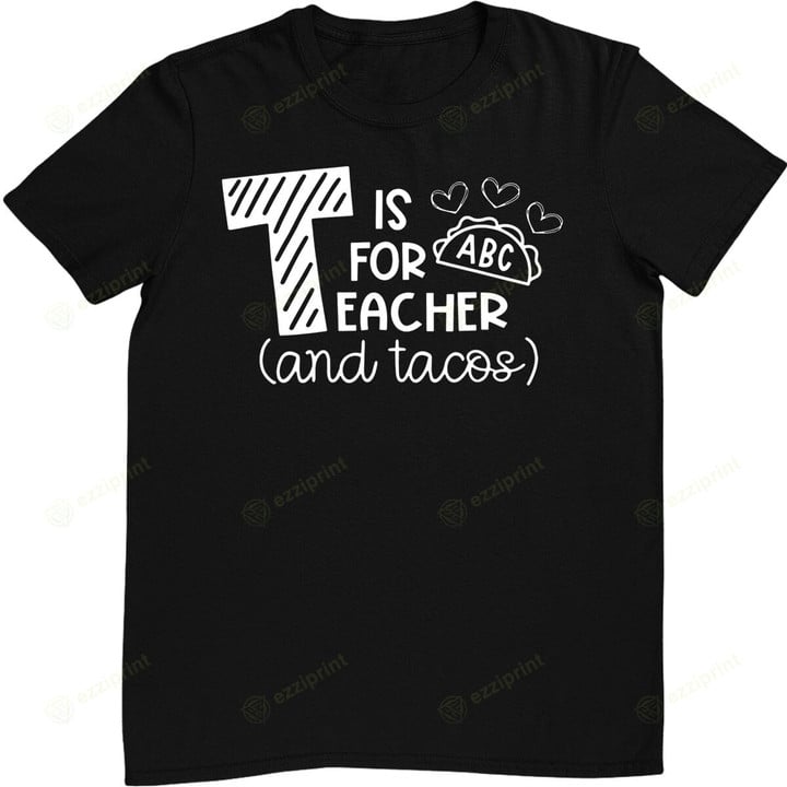 T Is For Teacher and Tacos, Gifts For Teacher & Tacos Lovers T-Shirt
