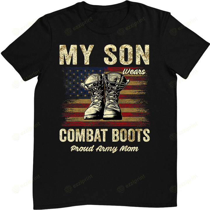 My Son Wears Combat Boots Proud Army Mom Veteran Son T-Shirt